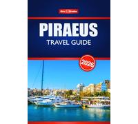 PIRAEUS TRAVEL GUIDE 2026: Explore Greece’s Historic Port City with Itineraries, Local Cuisine, Top Attractions, and Insider Tips