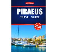 PIRAEUS TRAVEL GUIDE 2026: Explore Greece’s Historic Port City with Itineraries, Local Cuisine, Top Attractions, and Insider Tips