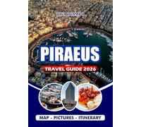 PIRAEUS TRAVEL GUIDE 2026: From Ancient History to Modern Adventures, Attractions, Hidden Gems, Top Restaurants, and Local Culture for a Seamless and Memorable Greek Experience