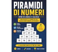Piramidi di Numeri: 384 Puzzle di Logica e Calcolo | Da Facile a Difficile | Allena la Mente, Migliora la Concentrazione e il Ragionamento | Soluzioni Incluse