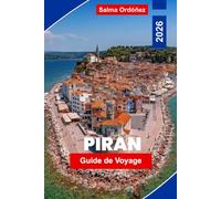 PIRAN Guide de voyage 2026: Découvrez l'architecture vénitienne, les côtes adriatiques, les rues historiques, la cuisine locale et des conseils pratiques pour votre escapade en Slovénie