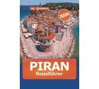 Piran Reiseführer 2026: Entdecken Sie Sloweniens Top-Reiseziel, lokale Küche, historische Sehenswürdigkeiten, atemberaubende Aussichten und Abenteuer