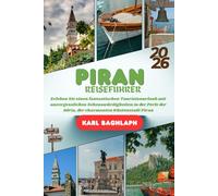 PIRAN REISEFÜHRER 2026: Erleben Sie einen fantastischen Touristenurlaub mit unvergesslichen Sehenswürdigkeiten in der Perle der Adria, der charmanten Küstenstadt Piran