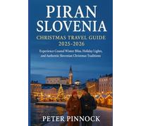 Piran Slovenia Christmas Travel Guide 2025-2026: Experience Coastal Winter Bliss, Holiday Lights, and Authentic Slovenian Christmas Traditions (Christmas and Winter Travel Guide 2025 - 2026)