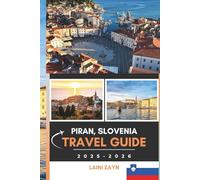 Piran, Slovenia Travel Guide 2025-2026: Experience Slovenia’s Most Stunning Coastal Town with Travel Tips, Local Culture, Marina Views, and Day-by-Day Itineraries