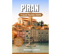 PIRAN, SLOVENIA TRAVEL GUIDE 2025: Discover the Jewel of Slovenia’s Coastline - Hidden Gems, Local Cuisine, Historic Charm & Coastal Adventures in Piran and Beyond