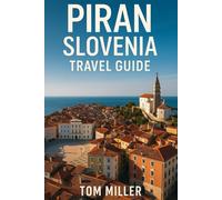PIRAN SLOVENIA TRAVEL GUIDE: Explore the Best of Slovenia’s Seaside Gem - History, Culture, Food, and Hidden Coastal Treasures for 2025