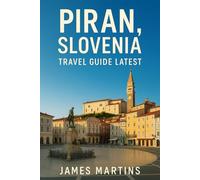 Piran, Slovenia Travel Guide Latest: A Complete Traveler's Guide to Slovenia's Seaside Gem