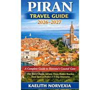 PIRAN TRAVEL GUIDE 2026-2027: A Complete Guide to Slovenia’s Coastal Gem - Old Town Charm, Adriatic Views, Hidden Beaches, Food Spots & Perfect 1-3 Day Itineraries