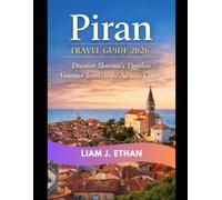 PIRAN TRAVEL GUIDE 2026: Discover Slovenia’s Timeless Venetian Jewel on the Adriatic Coast