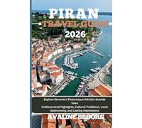PIRAN TRAVEL GUIDE 2026: Explore Slovenia’s Picturesque Adriatic Seaside Town Undiscovered Highlights, Cultural Traditions, Local Gastronomy, and Lasting Impressions