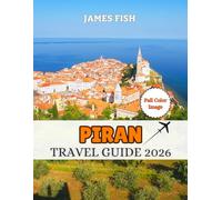 Piran Travel Guide 2026: Your Handbook to Must-see Attractions, Beaches Culture and Culinary Delights (Travel Guides)