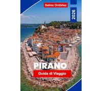 PIRANO Guida di viaggio 2026: Scopri l'architettura veneziana, le coste adriatiche, le strade storiche, la cucina locale e consigli pratici per la tua vacanza in Slovenia