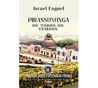 Pirassununga De Todos Os Tempos: Em cujo solo esplendem flores - Vol. III
