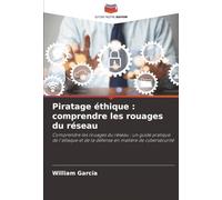 Piratage éthique : comprendre les rouages du réseau: Comprendre les rouages du réseau : un guide pratique de l'attaque et de la défense en matière de cybersécurité