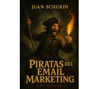 PIRATAS DEL EMAIL MARKETING: Cómo crear una marea de clientes para tu negocio mientras te diviertes escribiendo emails