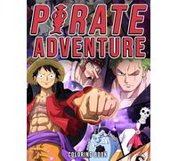 Pirate Adventure Coloring Book: Epic Anime Coloring Pages Legendary Warriors and Stunning Action Moments for Kids & Adults Creative Expression