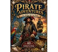 Pirate Adventures: An Adult Colouring Book Filled With Fun and Adventure. Treasure, Ships, Skulls and More.