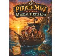 Pirate Mike and the Magical Turtle Cove: A Magical Pirate Adventure About Friendship, Courage, and Ocean Wonders (The Adventures of Pirate Mike)