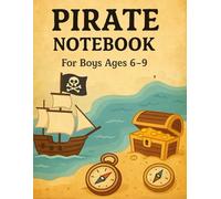 Pirate Notebook - Treasure Hunt Writing Journal for Boys Ages 6-9: A Fun Lined Notebook with Pirate Ships, Maps, and Gold Coins | for Imaginative Boys Who Love Adventure!