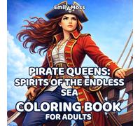 Pirate Queens: Spirits of the Endless Sea Coloring Book for Adults - Strong Pirate Women: A Bold Adult Coloring Book Featuring Powerful Female Pirates ... and Legends: Adult Coloring Book Series)