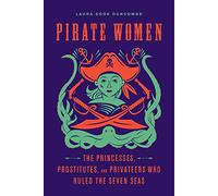 Pirate Women: The Princesses, Prostitutes, and Privateers Who Ruled the Seven Seas
