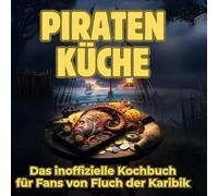 Piraten-Küche: Das inoffizielle Kochbuch für Fans von Fluch der Karibik