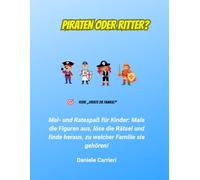 PIRATEN ODER RITTER?: Mal- und Ratespaß für Kinder: Male die Figuren aus, löse die Rätsel und finde heraus, zu welcher Familie sie gehören! (Errate die Familie !)