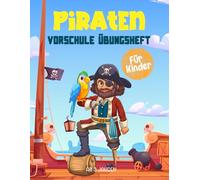 Piraten Vorschule Übungsheft für Kinder ab 3 Jahren: Ein spannendes und lehrreiches Arbeitsbuch mit Piraten Labyrinthen, Zeichnen, Zählen, Punkt-zu-Punkt-Übungen und mehr!