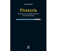 Piratería. Las luchas por la propiedad intelectual de Gutenberg a Gates (Grandes temas)