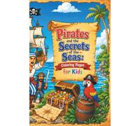 Pirates and the Secrets of the Seas: Coloring Pages for Kids: Exciting Pirate Adventures for Kids Ages 8-10. Fun and Creative Pirate Coloring Pages ... Relaxing Designs, for Creativity and Fun