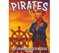 Pirates: Coloring the Seven Seas: A Swashbuckling Pirate Coloring Book for Kids, Teens, and Adults - Packed with Treasure Maps, Pirate Ships, and High-Seas Adventure!