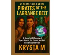 Pirates of the Lagrange Belt: A Queer Sci-Fi Comedy of Space Pirates, Old Flames, and Bad Decisions Gone Worse