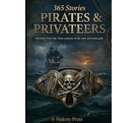 Pirates & Privateers: One story. Every day. Three centuries of salt, steel, and stolen gold. (365 Stories)