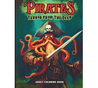 PIRATES Terror From The Deep Adult Coloring Book: Dark Pirate Ships, Ghost Pirates, Female Buccaneers & Sea Legends for Stress Relief, Relaxation and Creative Coloring for Teens & Adults