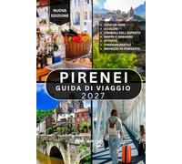 PIRENEI GUIDA DI VIAGGIO: Oltre 100 cose incredibili da vedere e fare in Francia, Spagna e Andorra, tra cui percorsi panoramici, parchi nazionali, ... cucina locale e consigli di viaggio pratici.