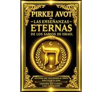 Pirkei Avot: Las Enseñanzas Eternas de los Sabios de Israel - Colección Completa de los Dichos de los Padres en Hebreo y Español, con Máximas sobre la ... la Torá y el Perfeccionamiento del Carácter