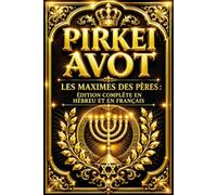 Pirkei Avot - Les Maximes des Pères : Édition Complète en Hébreu et en Français avec les Enseignements Éthiques, Morales et Spirituels des Sages ... Incluant les Principes Fondamentaux