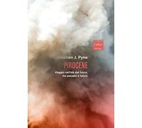 Pirocene. Viaggio nell'età del fuoco, tra passato e futuro