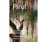 Pirul: Raíces Históricas y Usos Ancestrales