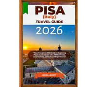 PISA (ITALY) TRAVEL GUIDE 2026: “Your Complete 2026 Guide to Exploring Pisa’s Iconic Landmarks, Hidden Gems, Local Cuisine, and Cultural Experiences” (Explore Destinations)