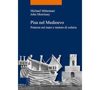 Pisa nel Medioevo. Potenza sul mare e motore di cultura: 45 (La storia. Temi)