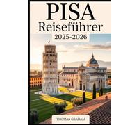 Pisa Reiseführer 2025-2026: Erkunden Sie den Schiefen Turm, die Piazza dei Miracoli, die Kathedrale von Pisa, das Baptisterium, Camposanto und die ... praktischen Tipps und lokalen.....
