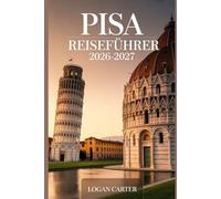 Pisa Reiseführer 2026-2027: Dein vertrauenswürdiger Begleiter für Erstbesucher in Pisa - Insider-Reiserouten, lokale Geheimnisse und praktische ... Erlebnis der Toskana optimal nutzen kann