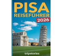 Pisa Reiseführer 2026: Sorgfältig geplante Routen | Lokale Tipps | Kulinarische Empfehlungen, Tagesausflüge & praktische Hinweise in und um Pisa