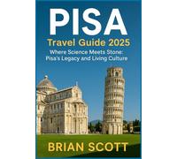 PISA TRAVEL GUIDE 2025: Where Science Meets Stone - Pisa’s Legacy and Living Culture