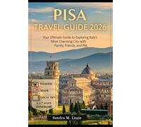 PISA TRAVEL GUIDE 2026: Your Ultimate Guide to Exploring Italy`s Most Charming City with Family, Friends, and Pet