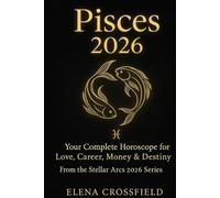 Pisces 2026: Your Complete Horoscope for Love, Career, Money & Destiny (Stellar Arcs)