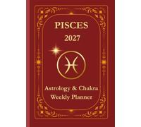 Pisces 2027 Astrological Weekly Planner & Chakra Journal: Personalized Pisces Zodiac Calendar with Weekly Horoscope Guidance, Moon Phases, Affirmations & Soulful Reflections