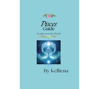 Pisces Guide to Take Over the World: Step into your Power (Secrect Powers of your Zodiac Signs - How to step into your true power)